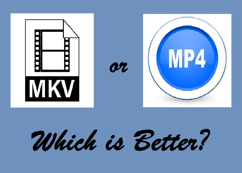 which is better, mkv or mp4?