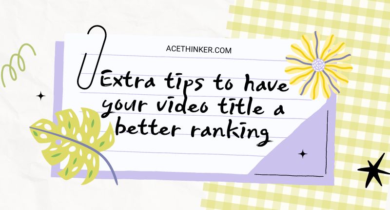 extra tips to have your video title a better ranking