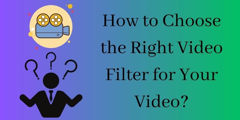 how to choose the right video filter for your video
