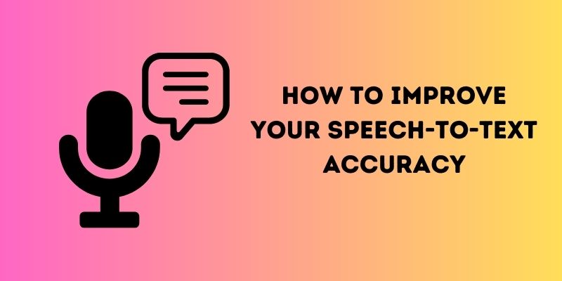 how to improve your speech to text accuracy
