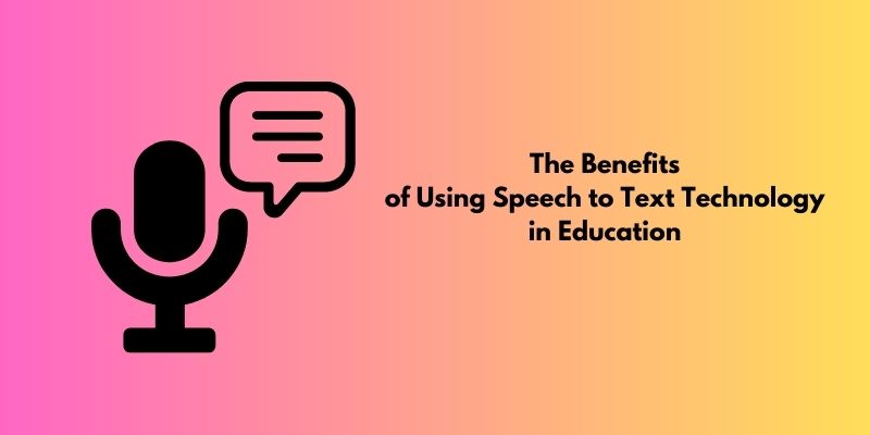 the benefits of using speech to text technology in education