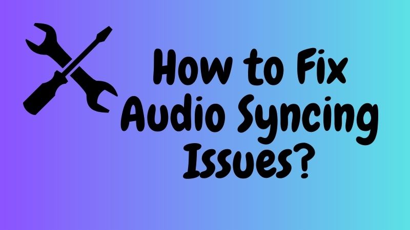 how to fix audio syncing issues